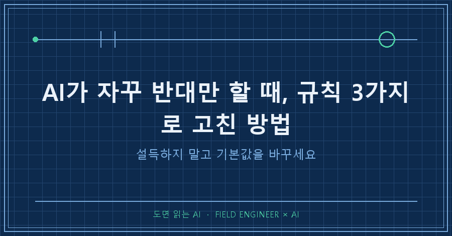 타이틀카드 — "AI가 자꾸 반대만 할 때 / 규칙 3가지로 고친 방법"